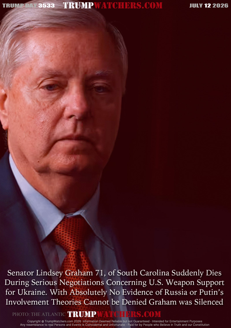 Senator Lindsey Graham 71, of South Carolina Suddenly Dies
During Serious Negotiations Concerning U.S. Weapon Support
for Ukraine. With Absolutely No Evidence of Russia or Putin’s
Involvement Theories Cannot be Denied Graham was Silenced